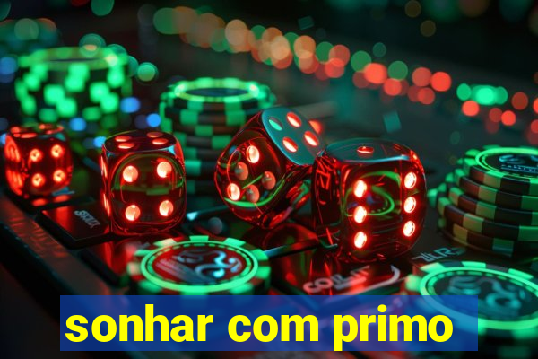 sonhar com primo
